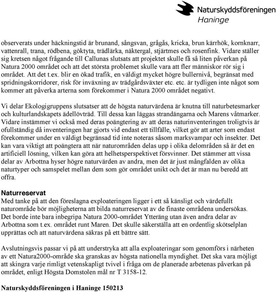 i området. Att det t.ex. blir en ökad trafik, en väldigt mycket högre bullernivå, begränsat med spridningskorridorer, risk för inväxning av trädgårdsväxter etc.