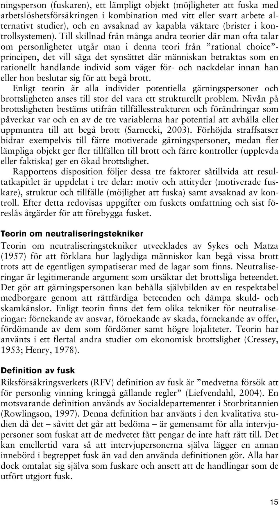 Till skillnad från många andra teorier där man ofta talar om personligheter utgår man i denna teori från rational choice - principen, det vill säga det synsättet där människan betraktas som en