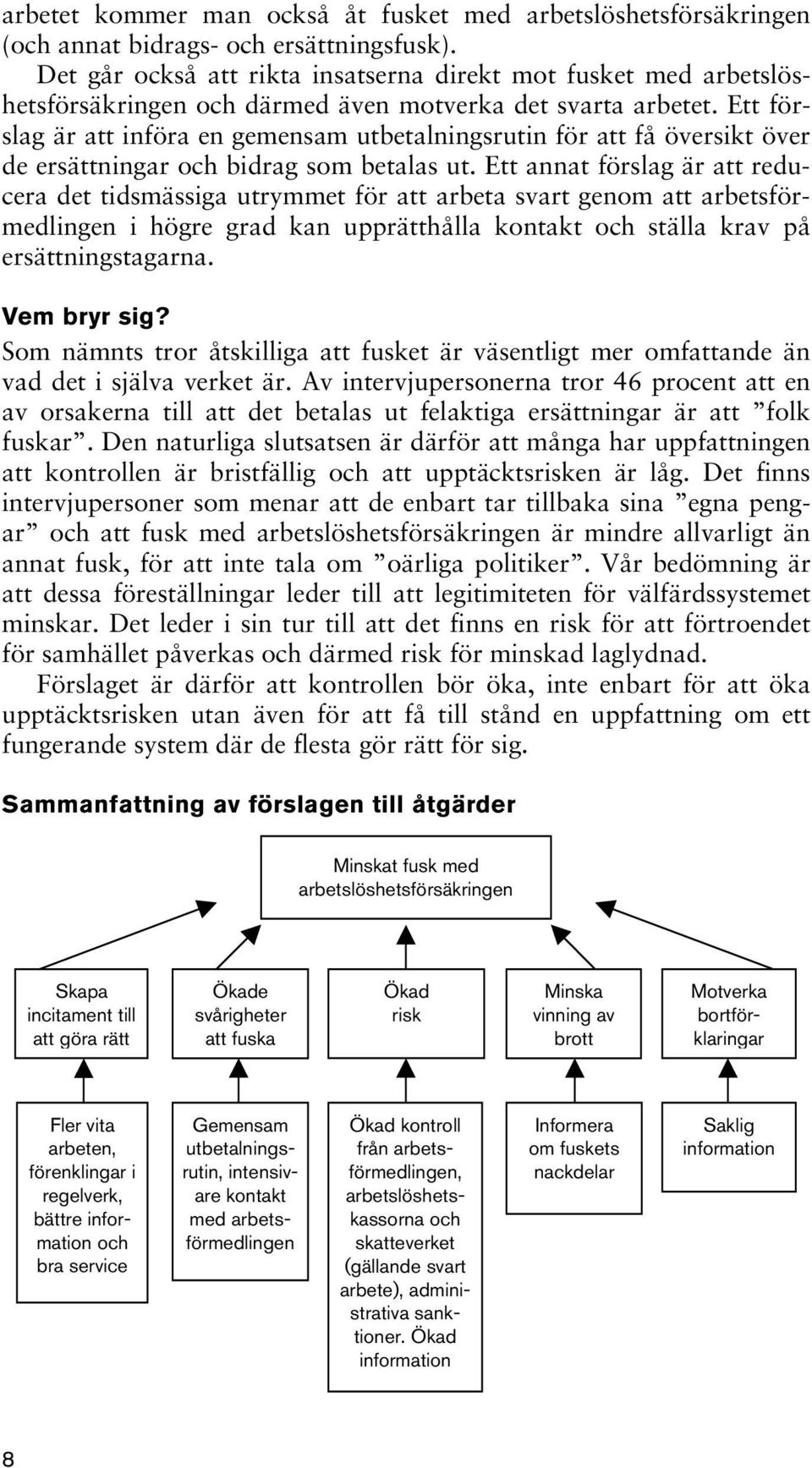 Ett förslag är att införa en gemensam utbetalningsrutin för att få översikt över de ersättningar och bidrag som betalas ut.