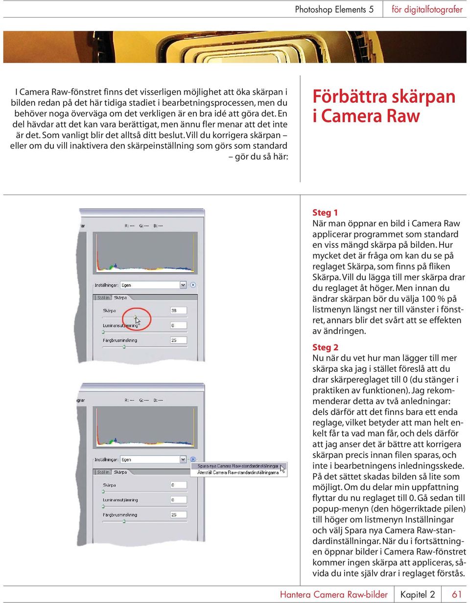 Vill du korrigera skärpan eller om du vill inaktivera den skärpeinställning som görs som standard gör du så här: Förbättra skärpan i Camera Raw Steg 1 När man öppnar en bild i Camera Raw applicerar
