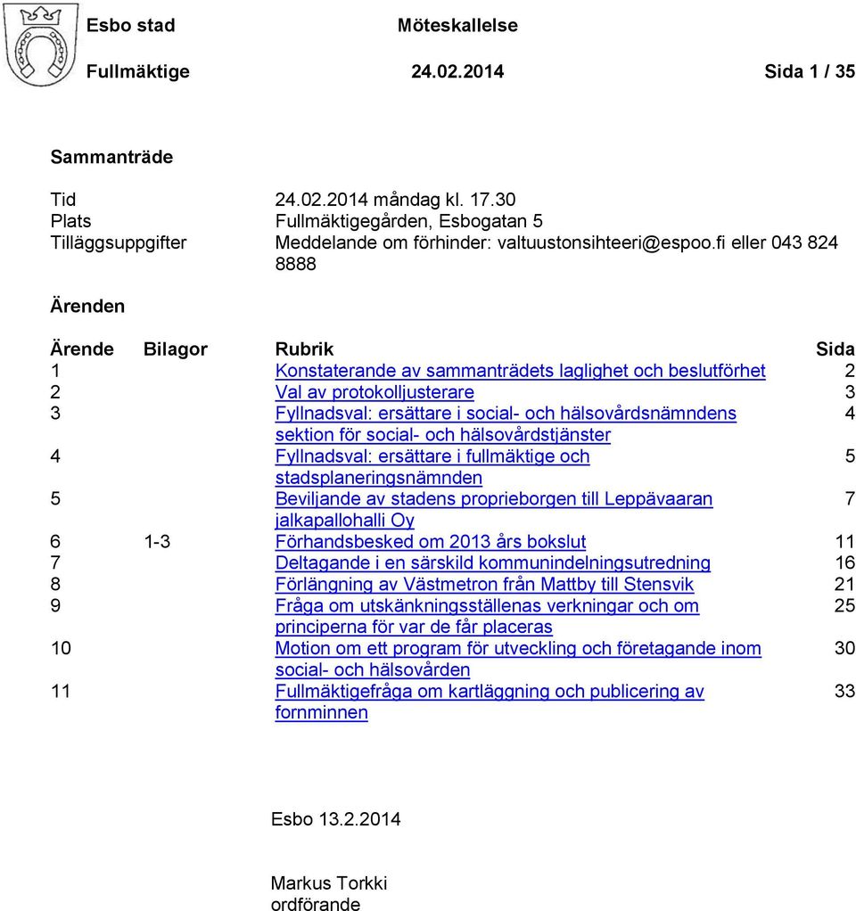 fi eller 043 824 8888 Ärenden Ärende Bilagor Rubrik Sida 1 Konstaterande av sammanträdets laglighet och beslutförhet 2 2 Val av protokolljusterare 3 3 Fyllnadsval: ersättare i social- och