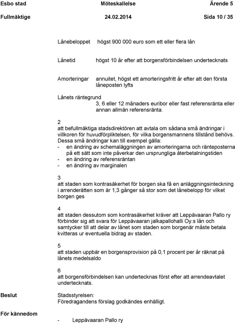 att den första låneposten lyfts Lånets räntegrund 3, 6 eller 12 månaders euribor eller fast referensränta eller annan allmän referensränta.