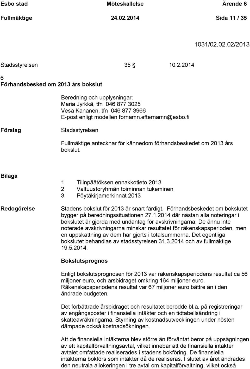 efternamn@esbo.fi Stadsstyrelsen Fullmäktige antecknar för kännedom förhandsbeskedet om 2013 års bokslut.