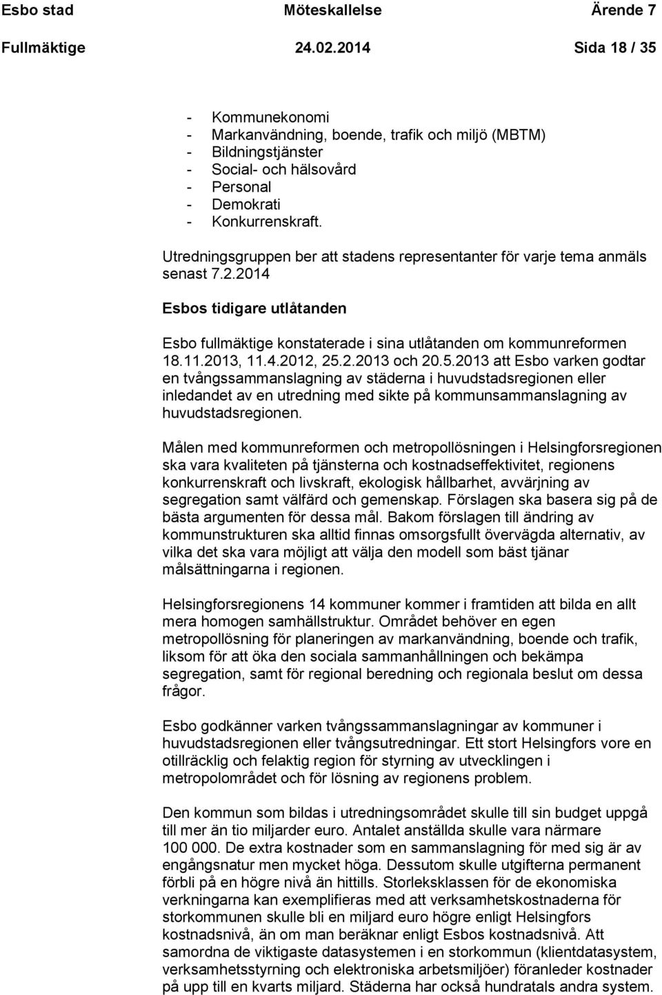 Utredningsgruppen ber att stadens representanter för varje tema anmäls senast 7.2.2014 Esbos tidigare utlåtanden Esbo fullmäktige konstaterade i sina utlåtanden om kommunreformen 18.11.2013, 11.4.2012, 25.