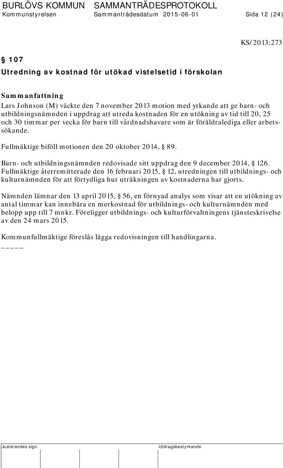 arbetssökande. Fullmäktige biföll motionen den 20 oktober 2014, 89. Barn- och utbildningsnämnden redovisade sitt uppdrag den 9 december 2014, 126.