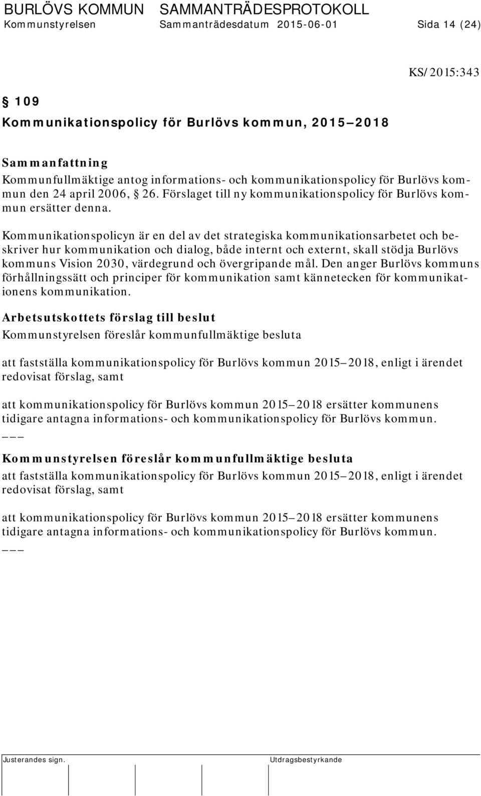 Kommunikationspolicyn är en del av det strategiska kommunikationsarbetet och beskriver hur kommunikation och dialog, både internt och externt, skall stödja Burlövs kommuns Vision 2030, värdegrund och