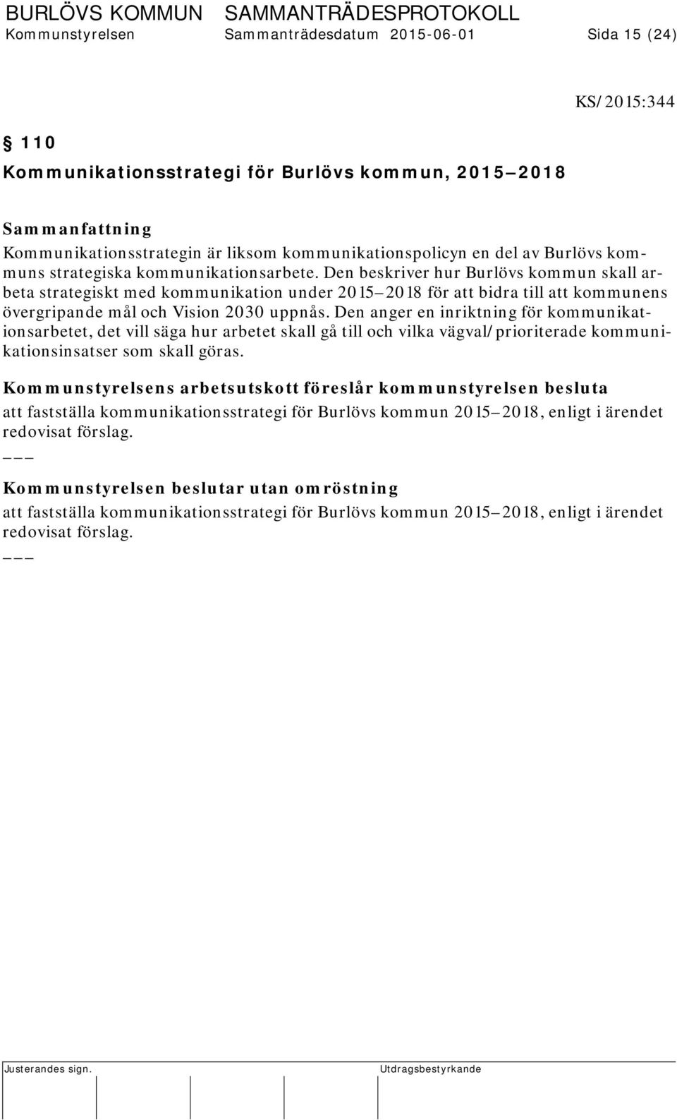 Den beskriver hur Burlövs kommun skall arbeta strategiskt med kommunikation under 2015 2018 för att bidra till att kommunens övergripande mål och Vision 2030 uppnås.