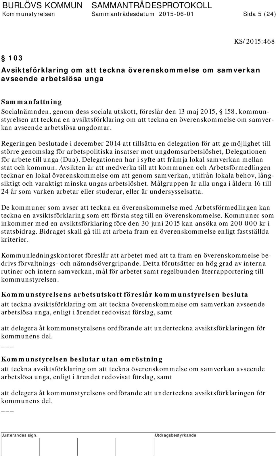 Regeringen beslutade i december 2014 att tillsätta en delegation för att ge möjlighet till större genomslag för arbetspolitiska insatser mot ungdomsarbetslöshet, Delegationen för arbete till unga