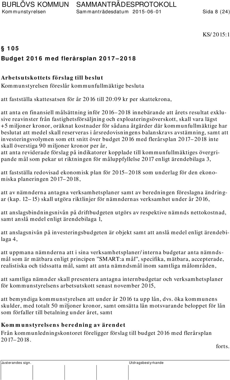 fastighetsförsäljning och exploateringsöverskott, skall vara lägst +5 miljoner kronor, oräknat kostnader för sådana åtgärder där kommunfullmäktige har beslutat att medel skall reserveras i