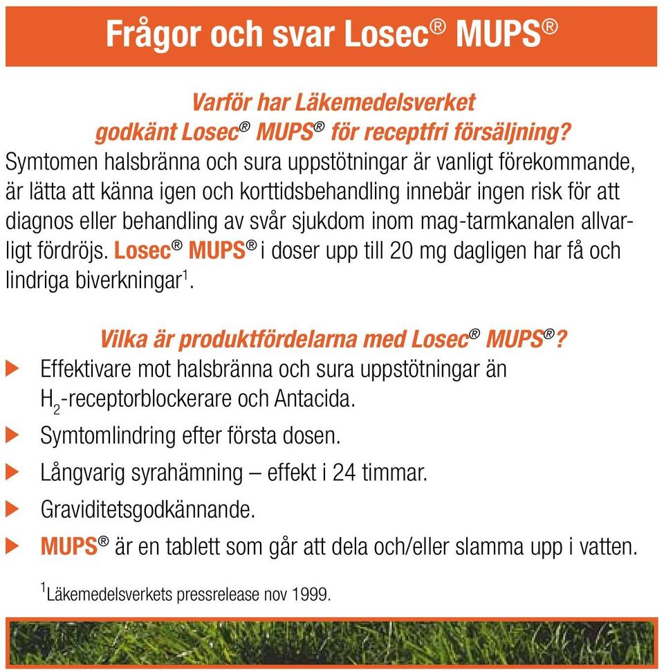 mag-tarmkanalen allvarligt fördröjs. Losec MUPS i doser upp till 20 mg dagligen har få och lindriga biverkningar 1. Vilka är produktfördelarna med Losec MUPS?