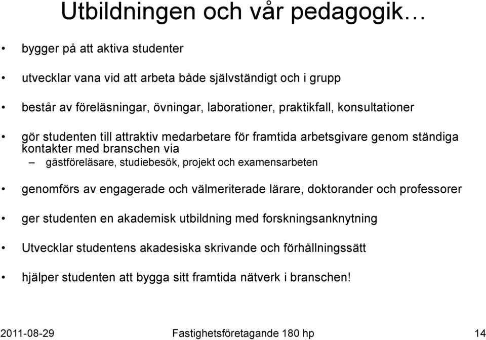 gästföreläsare, studiebesök, projekt och examensarbeten genomförs av engagerade och välmeriterade lärare, doktorander och professorer ger studenten en