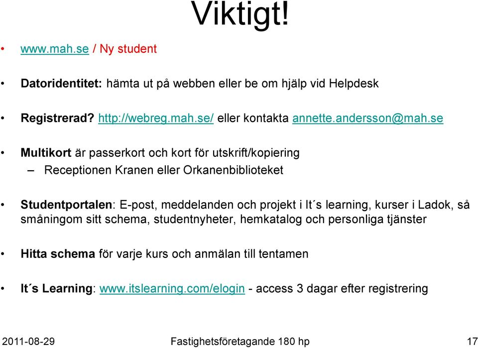 se Multikort är passerkort och kort för utskrift/kopiering Receptionen Kranen eller Orkanenbiblioteket Studentportalen: E-post, meddelanden