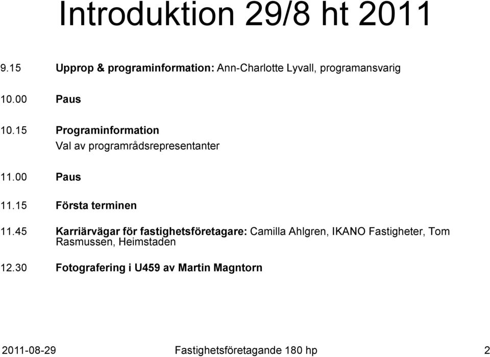 15 Programinformation Val av programrådsrepresentanter 11.00 Paus 11.