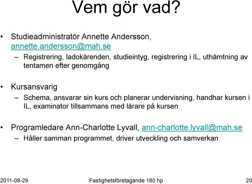 Kursansvarig Schema, ansvarar sin kurs och planerar undervisning, handhar kursen i IL, examinator