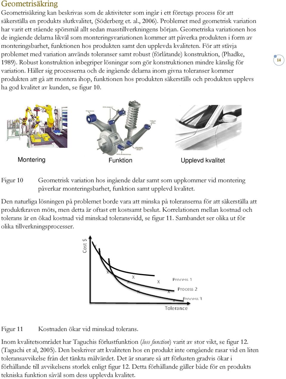 Geometriska variationen hos de ingående delarna likväl som monteringsvariationen kommer att påverka produkten i form av monteringsbarhet, funktionen hos produkten samt den upplevda kvaliteten.