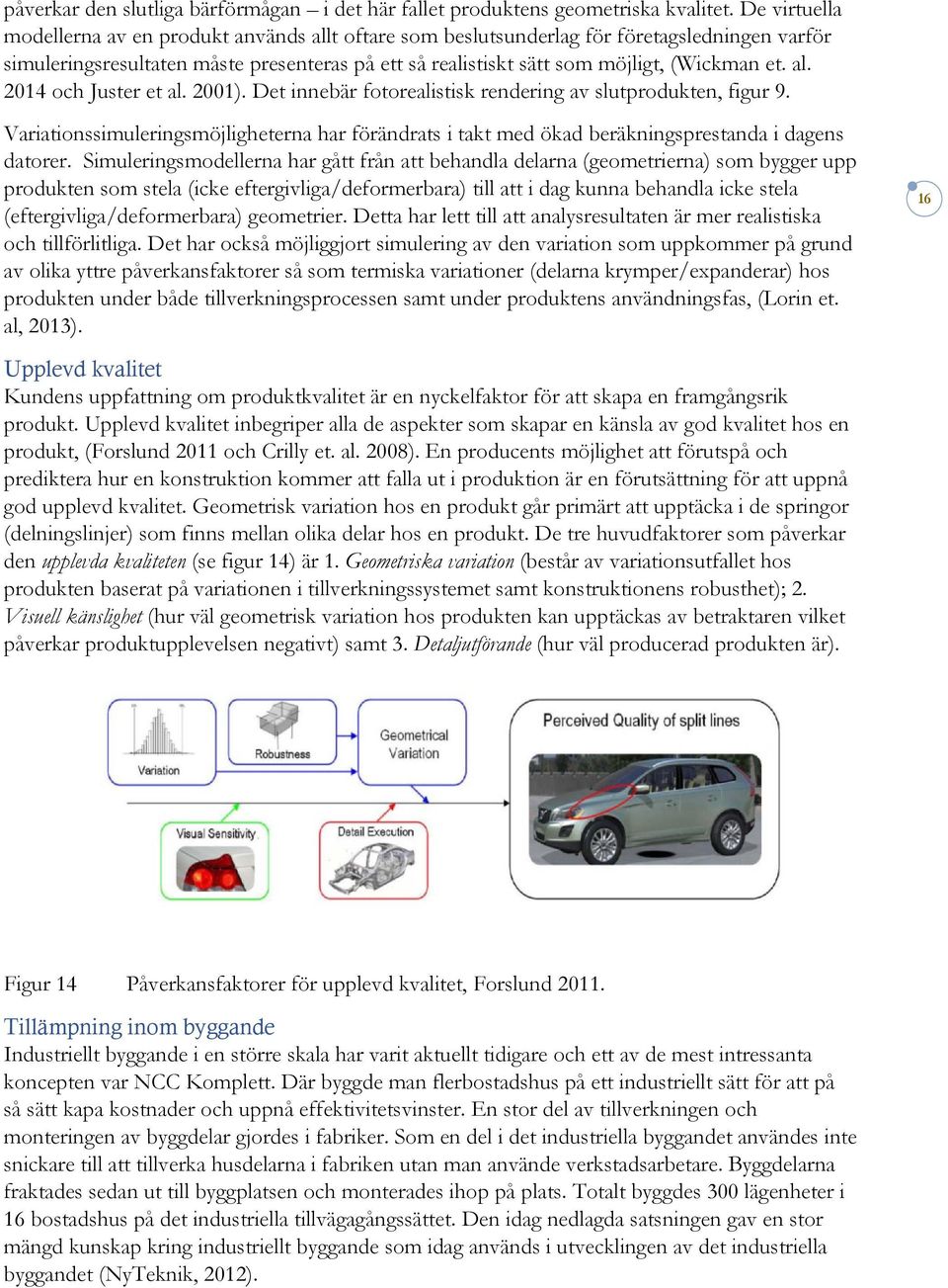 al. 2014 och Juster et al. 2001). Det innebär fotorealistisk rendering av slutprodukten, figur 9.