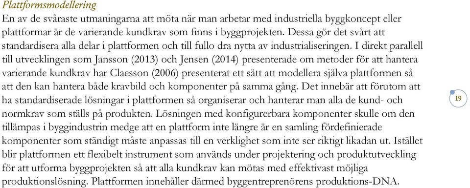 I direkt parallell till utvecklingen som Jansson (2013) och Jensen (2014) presenterade om metoder för att hantera varierande kundkrav har Claesson (2006) presenterat ett sätt att modellera själva