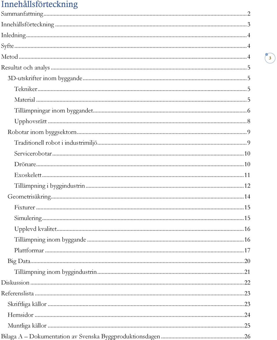 .. 11 Tillämpning i byggindustrin... 12 Geometrisäkring... 14 Fixturer... 15 Simulering... 15 Upplevd kvalitet... 16 Tillämpning inom byggande... 16 Plattformar... 17 Big Data.