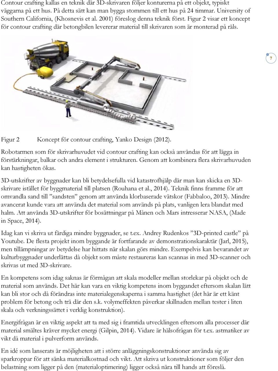 Figur 2 visar ett koncept för contour crafting där betongbilen levererar material till skrivaren som är monterad på räls. 7 Figur 2 Koncept för contour crafting, Yanko Design (2012).