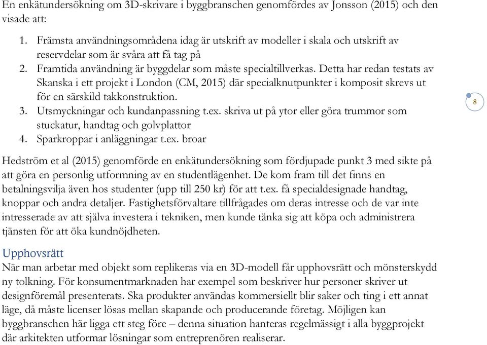 Detta har redan testats av Skanska i ett projekt i London (CM, 2015) där specialknutpunkter i komposit skrevs ut för en särskild takkonstruktion. 3. Utsmyckningar och kundanpassning t.ex.