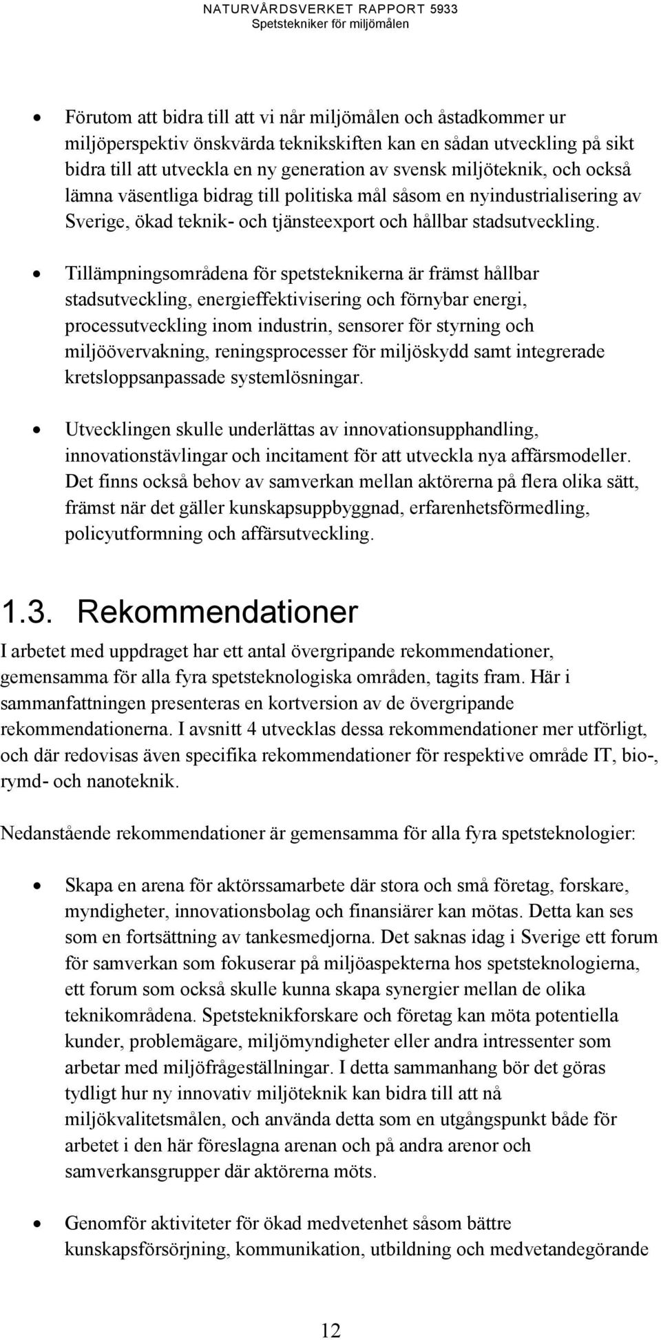 Tillämpningsområdena för spetsteknikerna är främst hållbar stadsutveckling, energieffektivisering och förnybar energi, processutveckling inom industrin, sensorer för styrning och miljöövervakning,