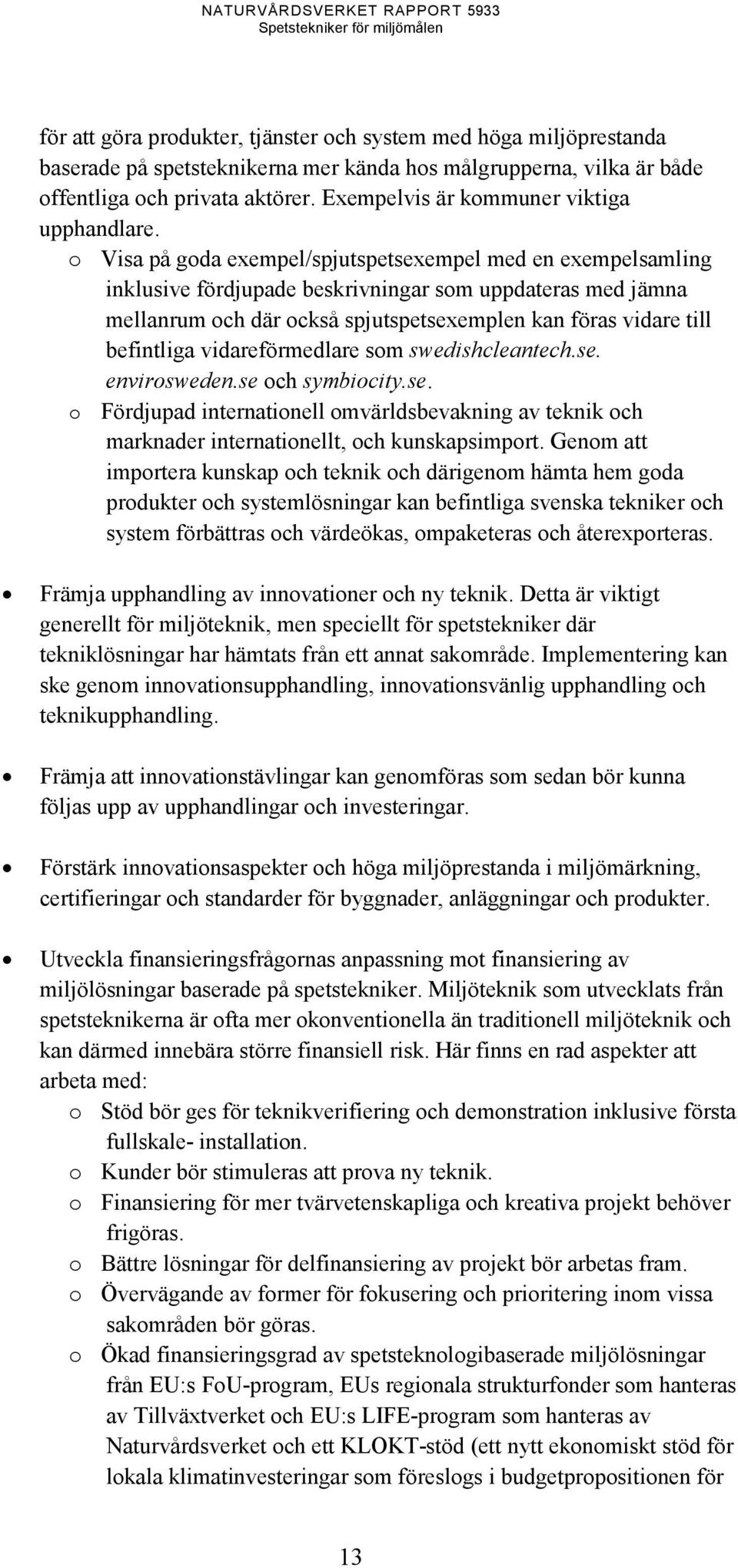 o Visa på goda exempel/spjutspetsexempel med en exempelsamling inklusive fördjupade beskrivningar som uppdateras med jämna mellanrum och där också spjutspetsexemplen kan föras vidare till befintliga