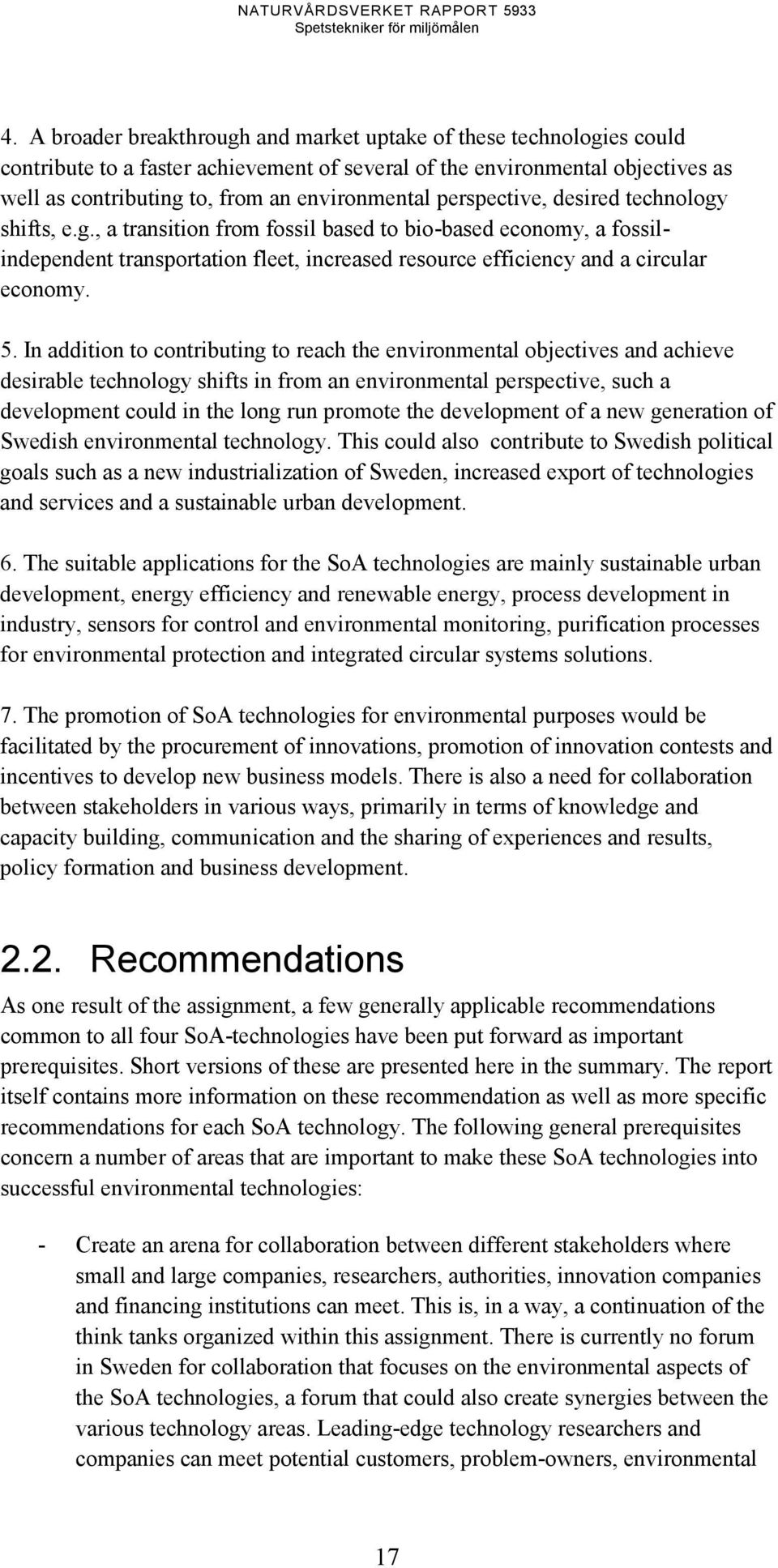 In addition to contributing to reach the environmental objectives and achieve desirable technology shifts in from an environmental perspective, such a development could in the long run promote the