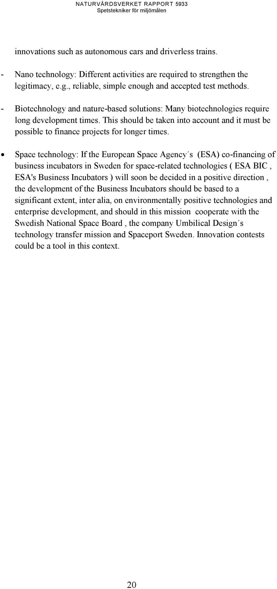 Space technology: If the European Space Agency s (ESA) co-financing of business incubators in Sweden for space-related technologies ( ESA BIC, ESA's Business Incubators ) will soon be decided in a
