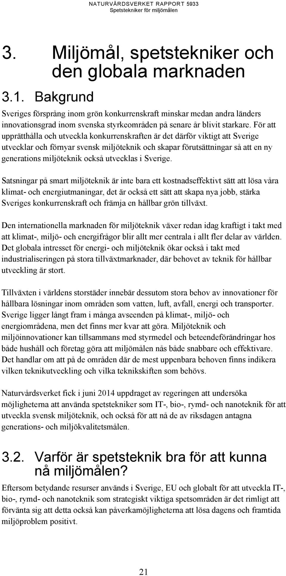 För att upprätthålla och utveckla konkurrenskraften är det därför viktigt att Sverige utvecklar och förnyar svensk miljöteknik och skapar förutsättningar så att en ny generations miljöteknik också