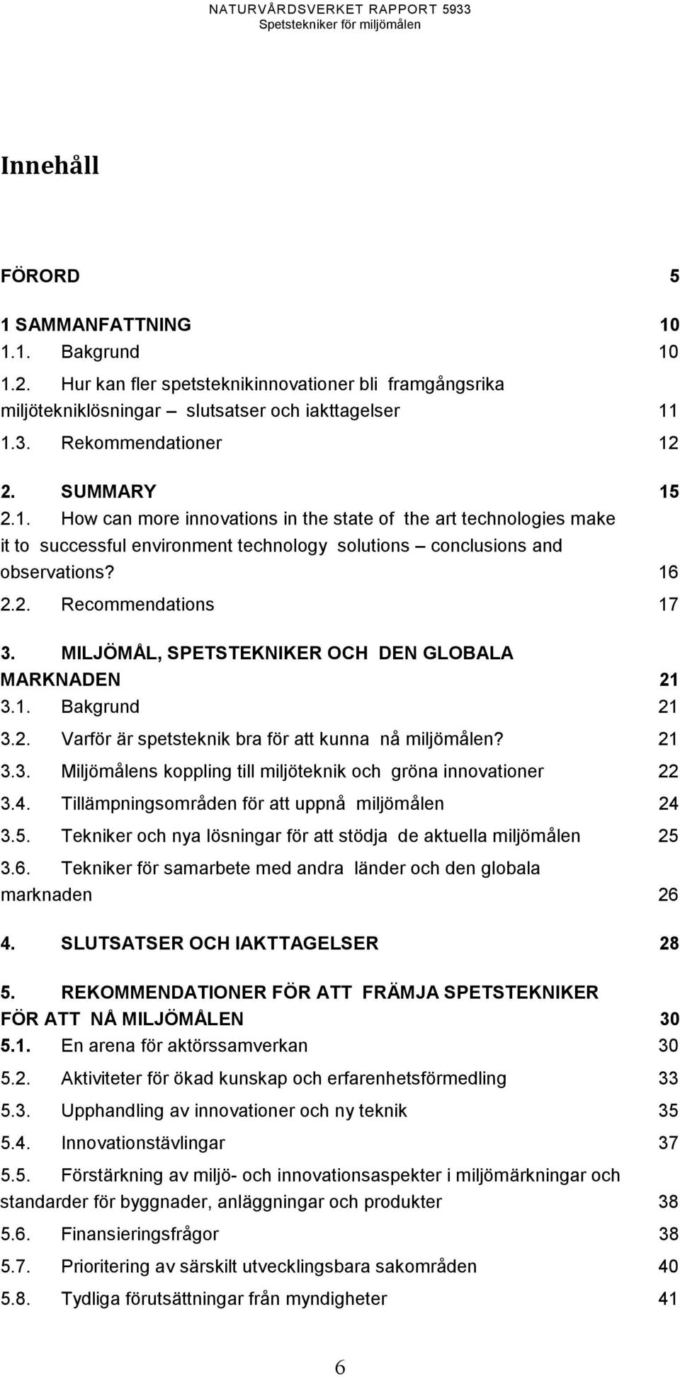 MILJÖMÅL, SPETSTEKNIKER OCH DEN GLOBALA MARKNADEN 21 3.1. Bakgrund 21 3.2. Varför är spetsteknik bra för att kunna nå miljömålen? 21 3.3. Miljömålens koppling till miljöteknik och gröna innovationer 22 3.