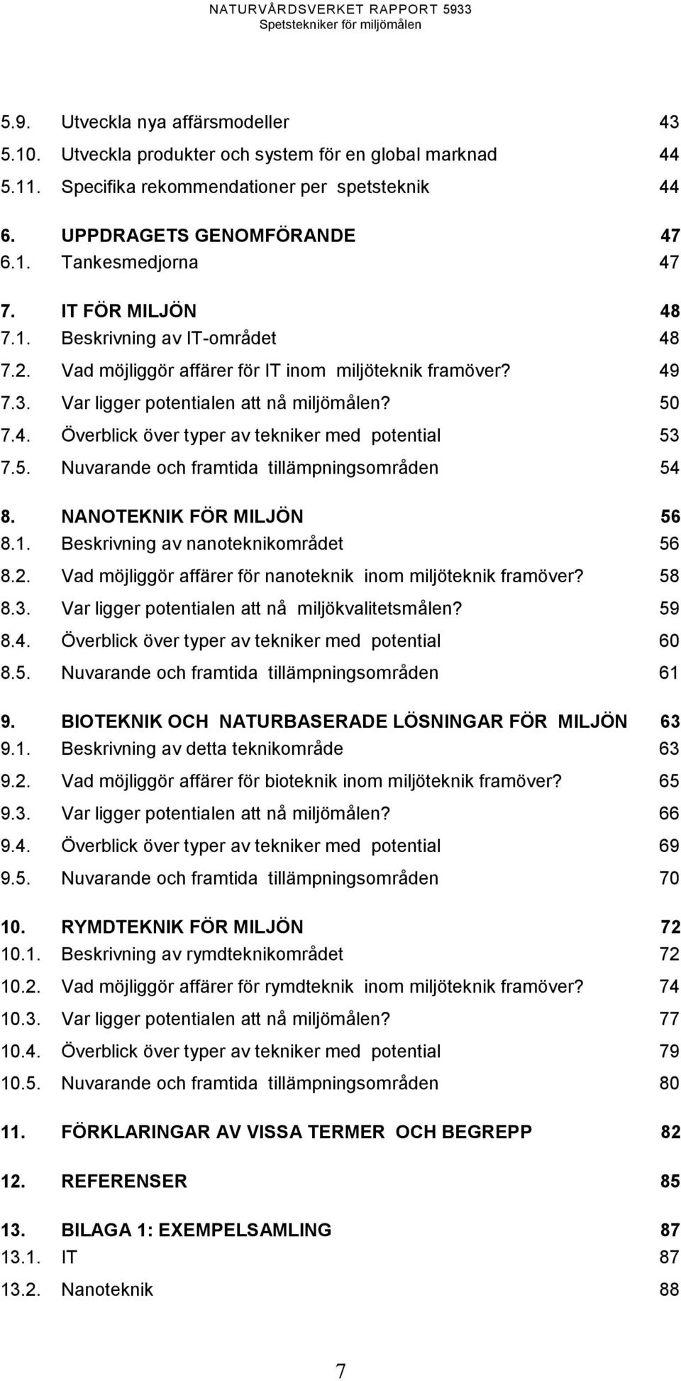 5. Nuvarande och framtida tillämpningsområden 54 8. NANOTEKNIK FÖR MILJÖN 56 8.1. Beskrivning av nanoteknikområdet 56 8.2. Vad möjliggör affärer för nanoteknik inom miljöteknik framöver? 58 8.3.