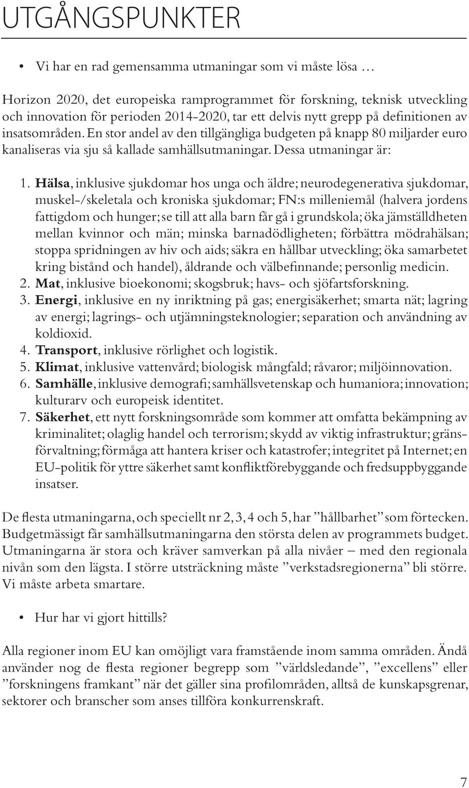 Hälsa, inklusive sjukdomar hos unga och äldre; neurodegenerativa sjukdomar, muskel-/skeletala och kroniska sjukdomar; FN:s milleniemål (halvera jordens fattigdom och hunger; se till att alla barn får