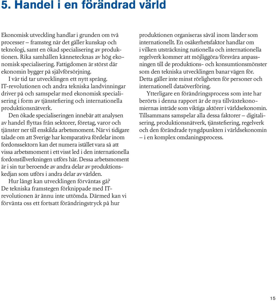 IT-revolutionen och andra tekniska landvinningar driver på och samspelar med ekonomisk specialisering i form av tjänstefiering och internationella produktionsnätverk.