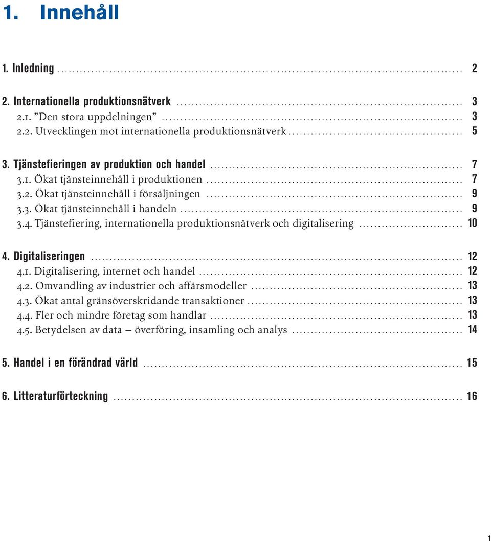 Tjänstefiering, internationella produktionsnätverk och digitalisering... 10 4. Digitaliseringen.... 12 4.1. Digitalisering, internet och handel.... 12 4.2. Omvandling av industrier och affärsmodeller.