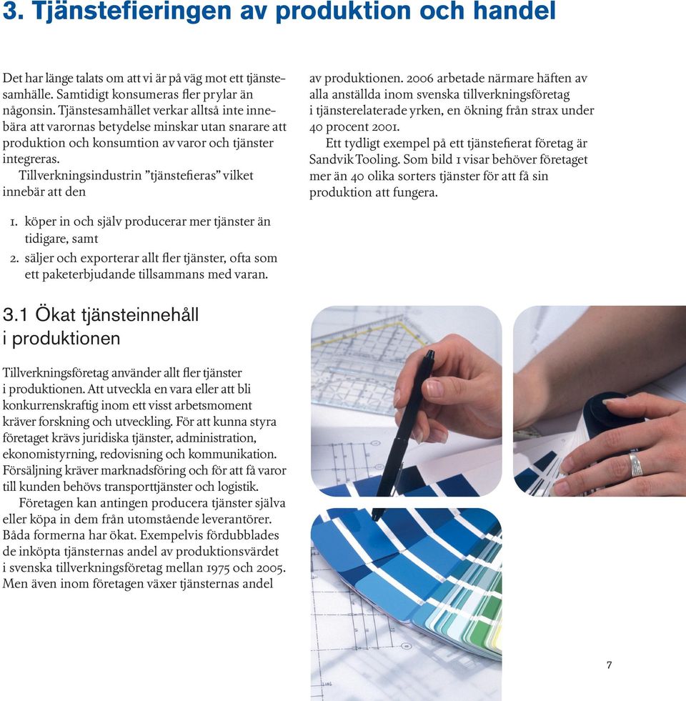 Tillverkningsindustrin tjänstefieras vilket innebär att den av produktionen.