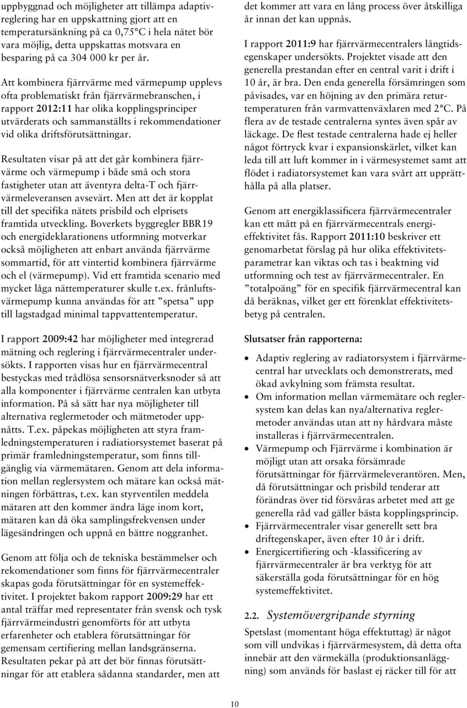 Att kombinera fjärrvärme med värmepump upplevs ofta problematiskt från fjärrvärmebranschen, i rapport 2012:11 har olika kopplingsprinciper utvärderats och sammanställts i rekommendationer vid olika