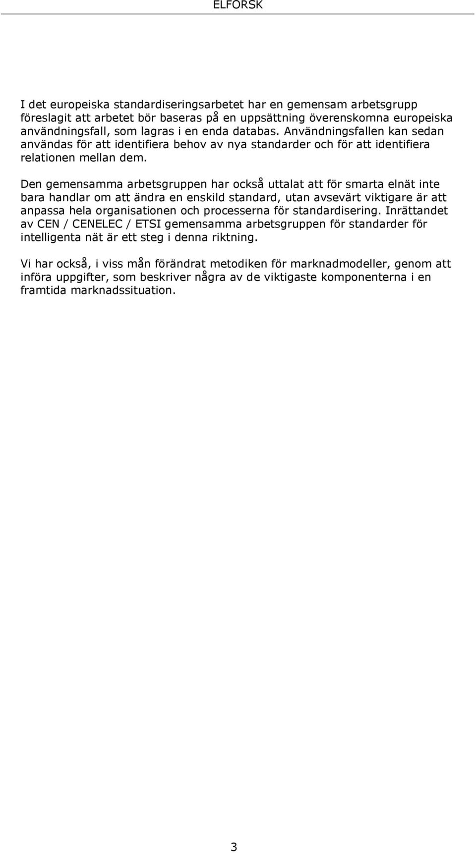 Den gemensamma arbetsgruppen har också uttalat att för smarta elnät inte bara handlar om att ändra en enskild standard, utan avsevärt viktigare är att anpassa hela organisationen och processerna för