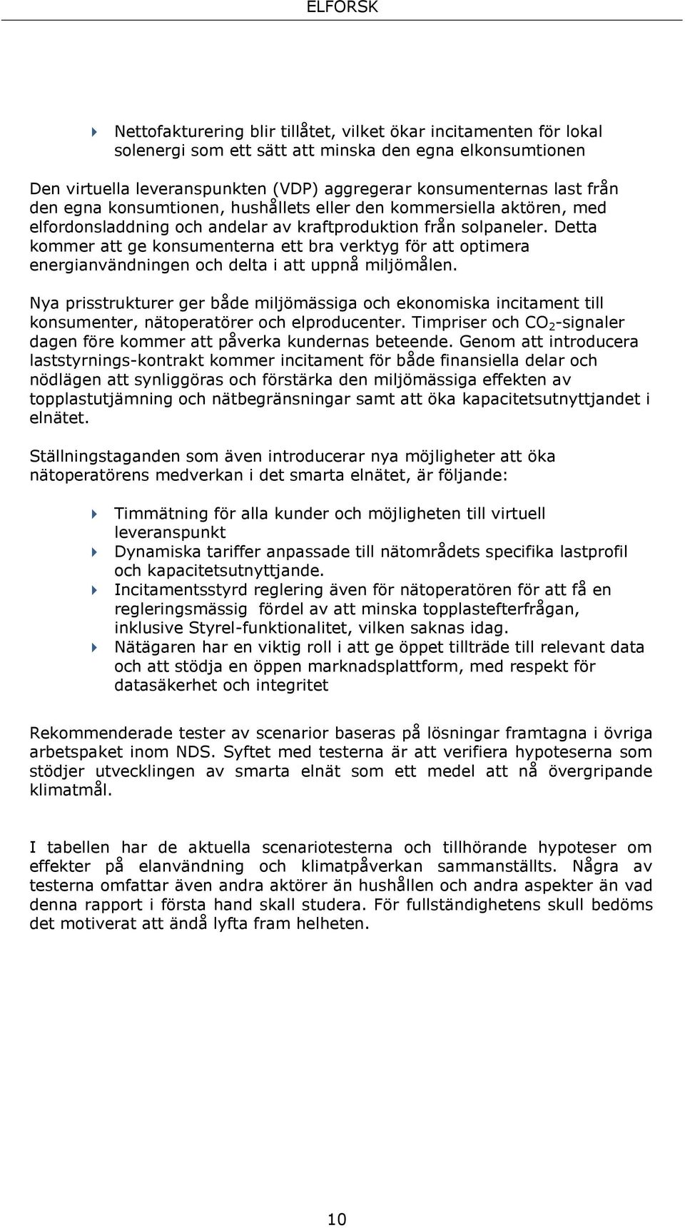 Detta kommer att ge konsumenterna ett bra verktyg för att optimera energianvändningen och delta i att uppnå miljömålen.