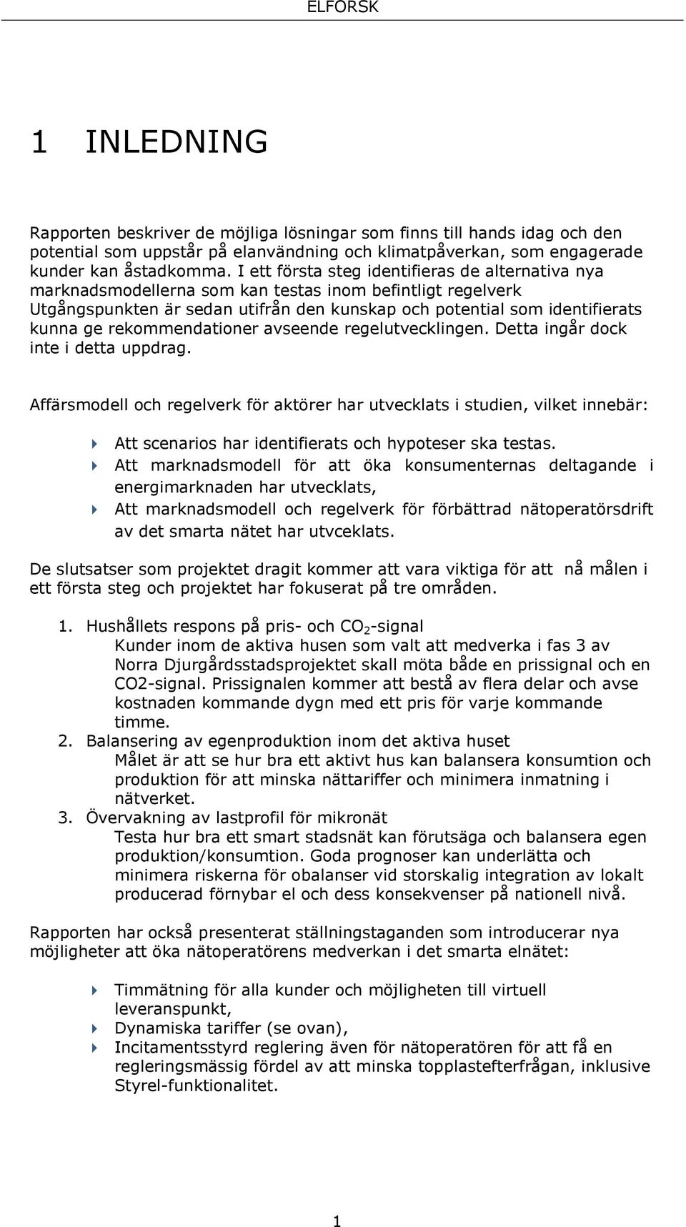 rekommendationer avseende regelutvecklingen. Detta ingår dock inte i detta uppdrag.