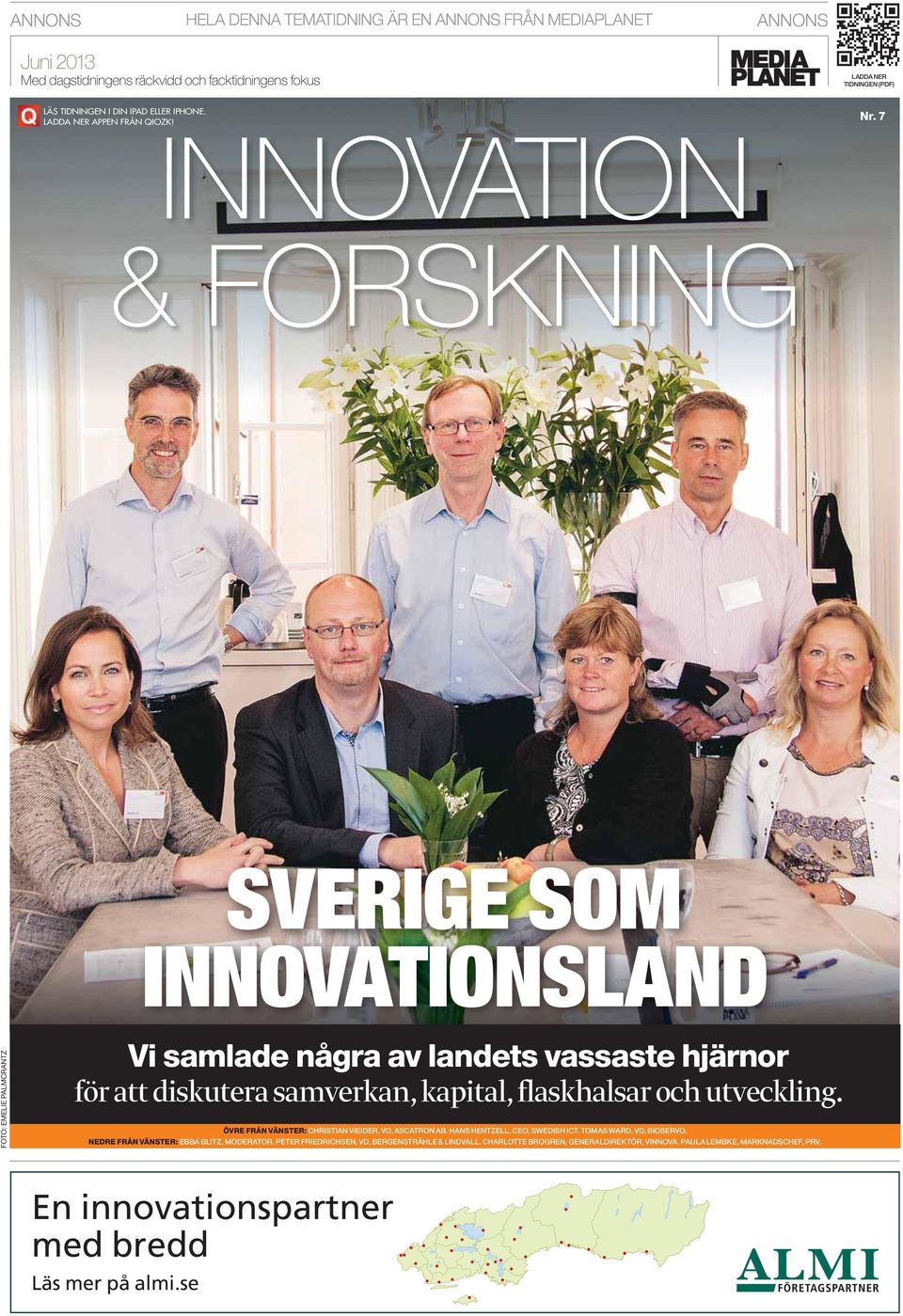 7 & FORSKNING SVERIGE SOM INNOVATIONSLAND FOTO: EMELIE PALMCRANTZ Vi samlade några av landets vassaste hjärnor för att diskutera samverkan, kapital, flaskhalsar och utveckling.