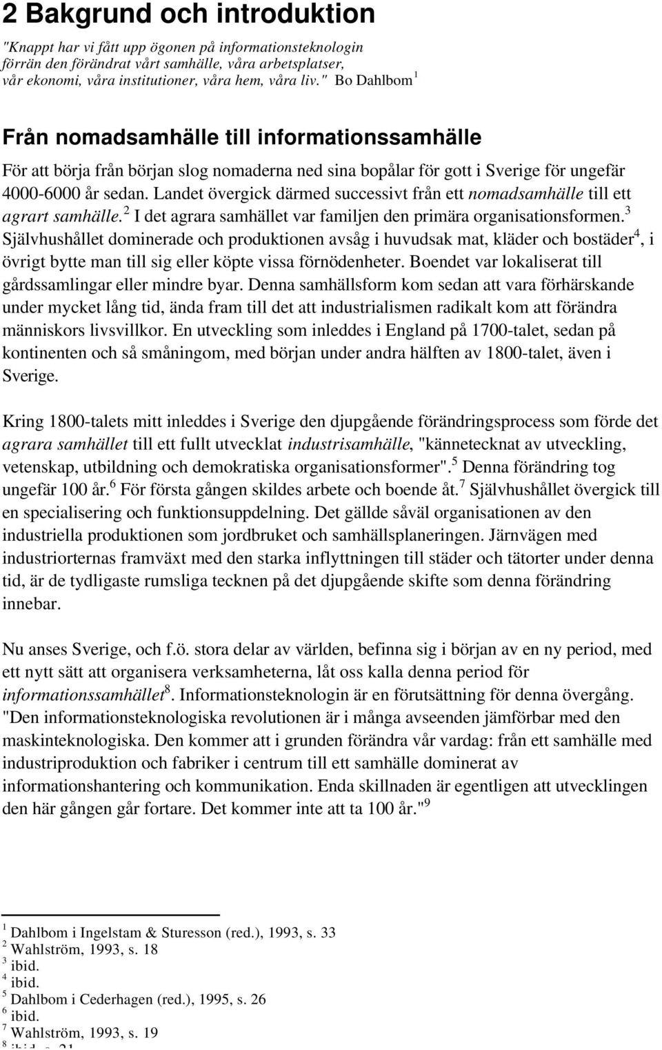 Landet övergick därmed successivt från ett nomadsamhälle till ett agrart samhälle. 2 I det agrara samhället var familjen den primära organisationsformen.