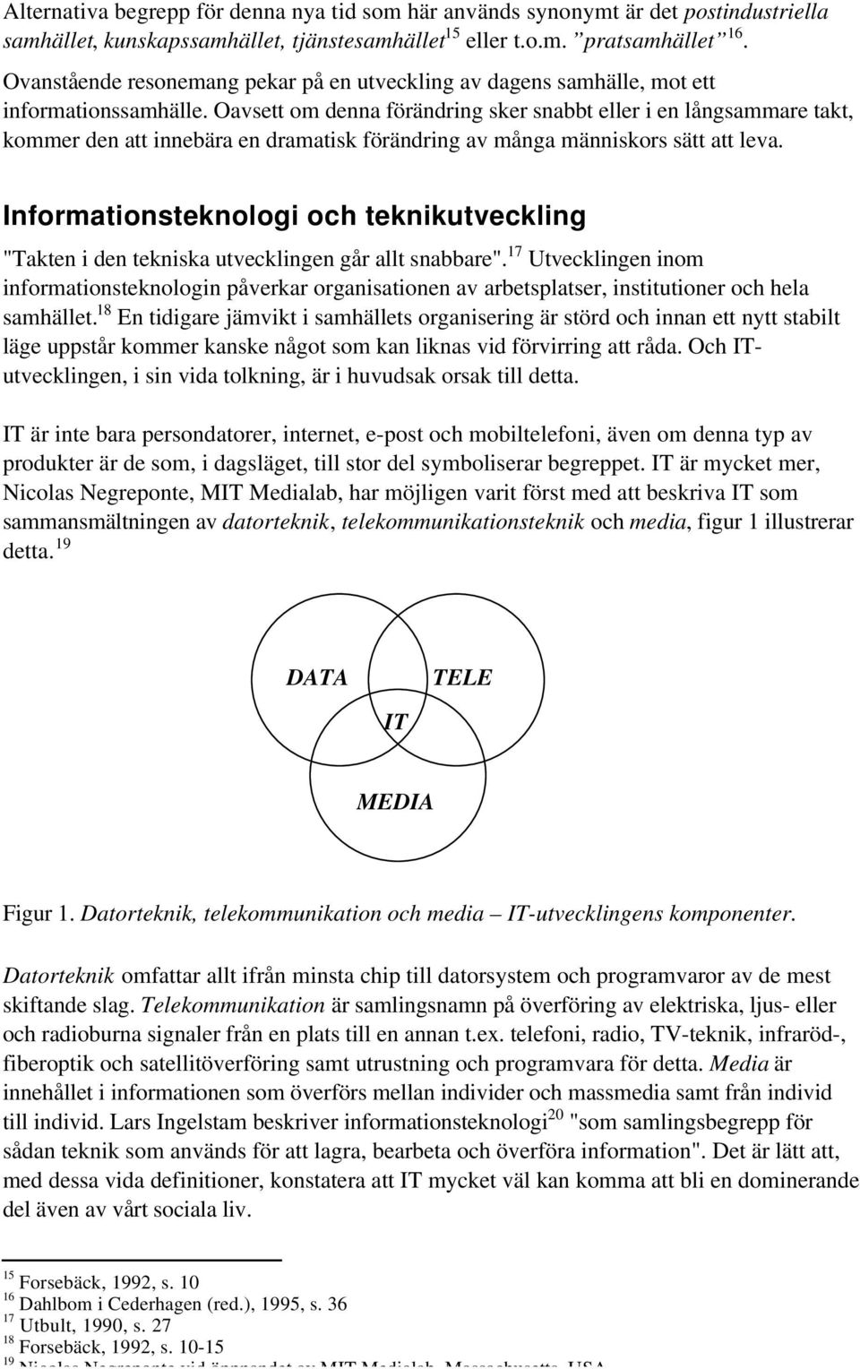 Oavsett om denna förändring sker snabbt eller i en långsammare takt, kommer den att innebära en dramatisk förändring av många människors sätt att leva.