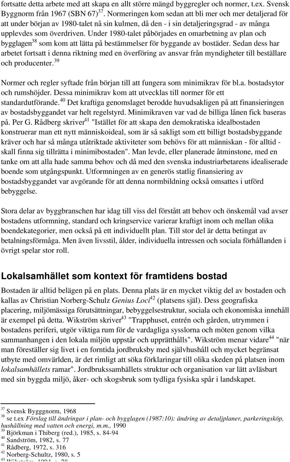 Under 1980-talet påbörjades en omarbetning av plan och bygglagen 38 som kom att lätta på bestämmelser för byggande av bostäder.