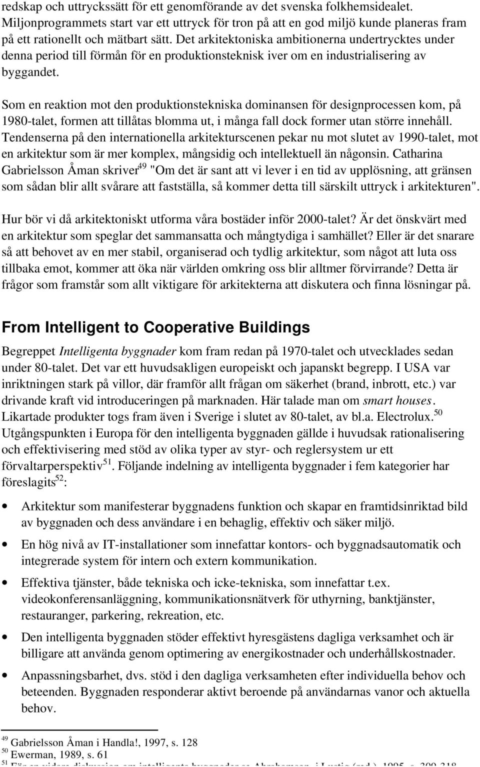 Det arkitektoniska ambitionerna undertrycktes under denna period till förmån för en produktionsteknisk iver om en industrialisering av byggandet.