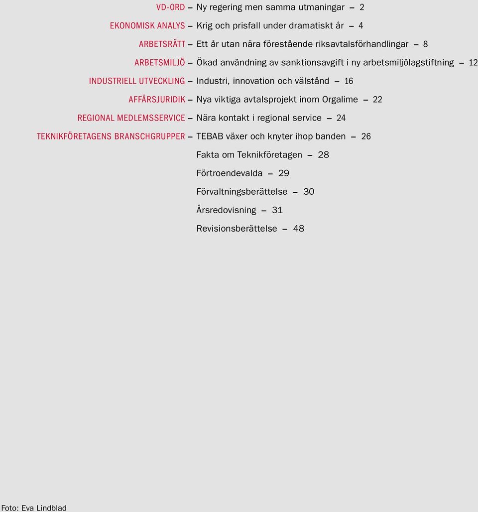 arbetsmiljölagstiftning 12 Industri, innovation och välstånd 16 Nya viktiga avtalsprojekt inom Orgalime 22 Nära kontakt i regional service 24 TEBAB växer