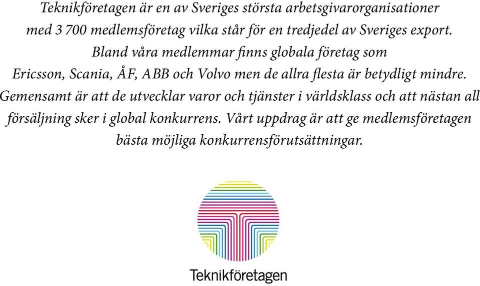 Bland våra medlemmar finns globala företag som Ericsson, Scania, ÅF, ABB och Volvo men de allra flesta är betydligt