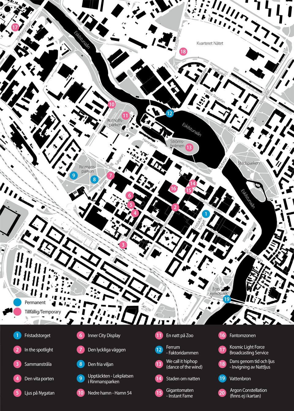 kyrkopark 19 Permanent Tillfällig/Temporary 1 Fristadstorget 6 Inner City Display 11 En natt på Zoo 16 Fantomzonen 2 In the spotlight 7 Den lyckliga väggen 12 Ferrum 17 Kosmic Light Force 3