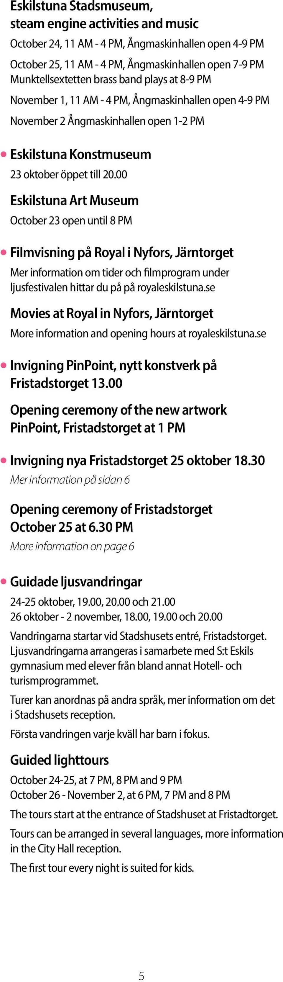 00 Eskilstuna Art Museum October 23 open until 8 PM Filmvisning på Royal i Nyfors, Järntorget Mer information om tider och filmprogram under ljusfestivalen hittar du på på royaleskilstuna.