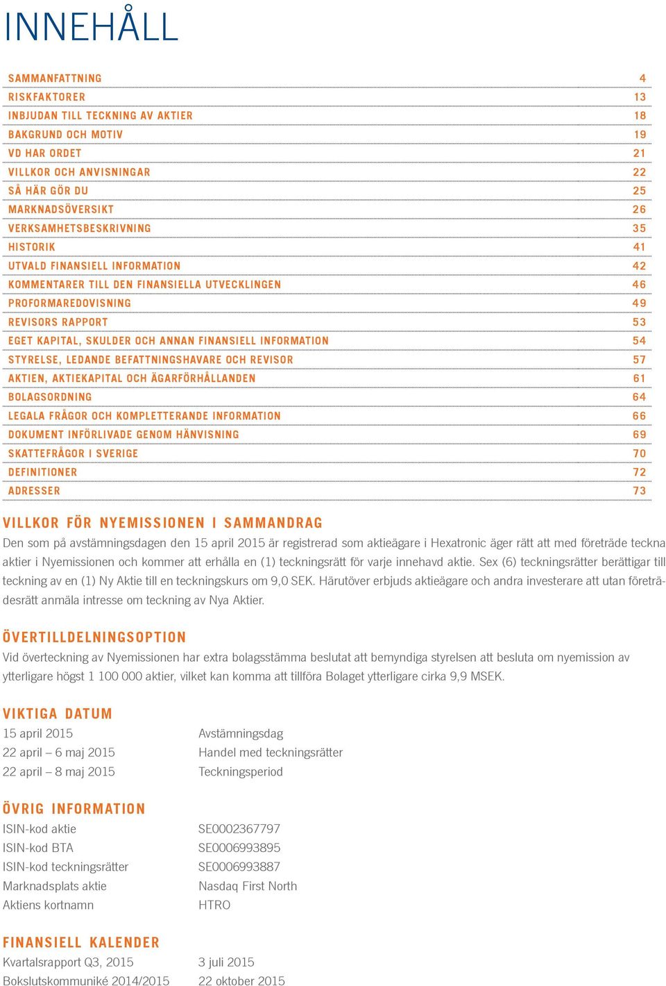 FINANSIELL INFORMATION 54 STYRELSE, LEDANDE BEFATTNINGSHAVARE OCH REVISOR 57 AKTIEN, AKTIEKAPITAL OCH ÄGARFÖRHÅLLANDEN 61 BOLAGSORDNING 64 LEGALA FRÅGOR OCH KOMPLETTERANDE INFORMATION 66 DOKUMENT