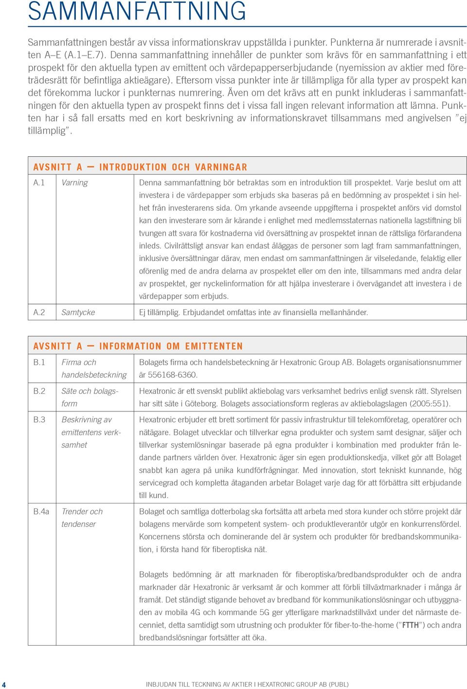 befintliga aktieägare). Eftersom vissa punkter inte är tillämpliga för alla typer av prospekt kan det förekomma luckor i punkternas numrering.